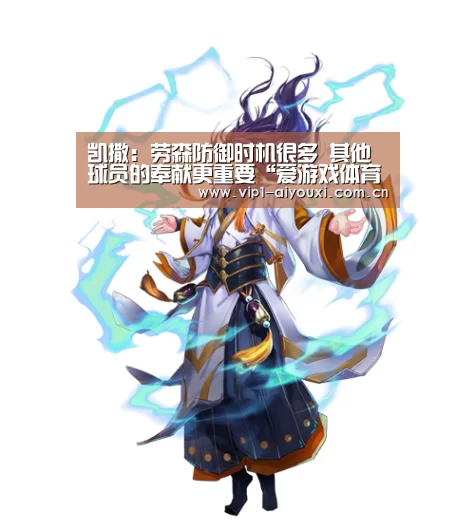 凯撒：劳森防御时机很多 其他球员的奉献更重要“爱游戏体育”