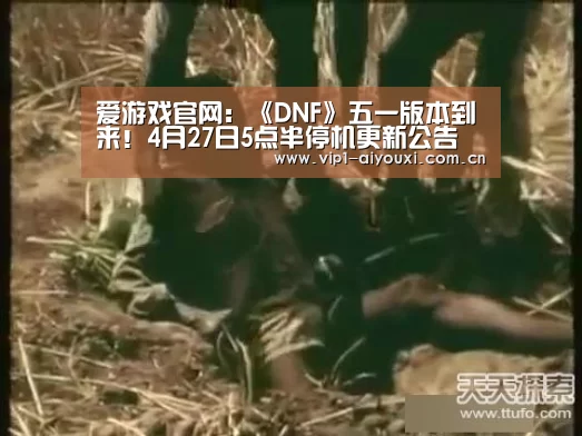 爱游戏官网:《DNF》五一版本到来!4月27日5点半停机更新公告(图4) 爱游戏体育