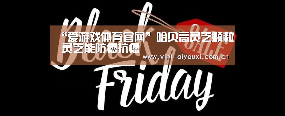 “爱游戏体育官网”哈贝高灵芝颗粒 灵芝能防癌抗癌