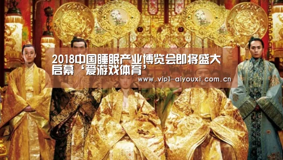 2018中国睡眠产业博览会即将盛大启幕‘爱游戏体育’